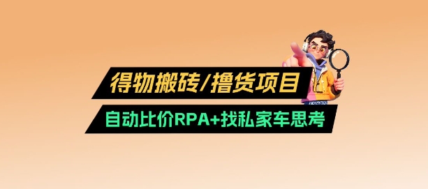 得物搬砖撸货项目_自动比价RPA+找私车思考v2.0-仙女副业网