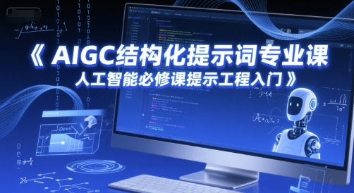 AIGC结构化提示词专业课，人工智能必修课提示工程入门-仙女副业网