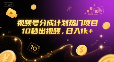 视频号分成计划热门项目，10秒出视频，日入1k+【揭秘】-仙女副业网