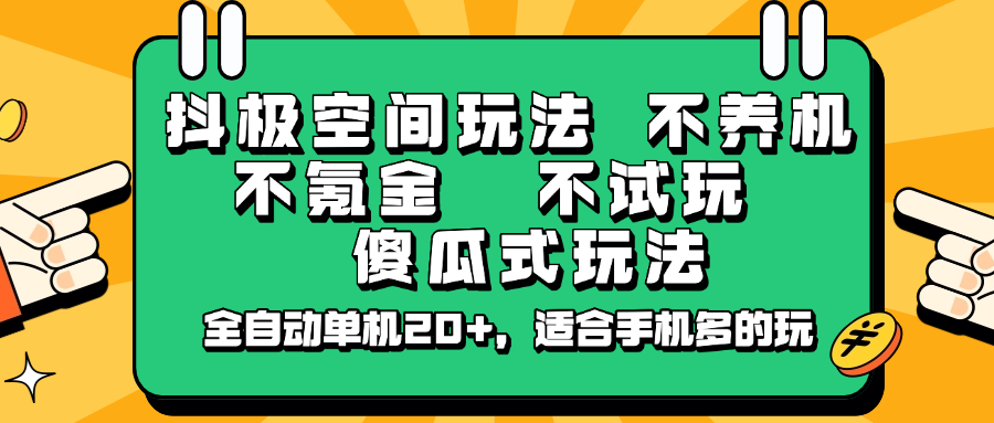 抖极空间玩法，不养机，不氪金，不试玩，傻瓜式玩法，全自动单机20+，适合手机多的玩-仙女副业网