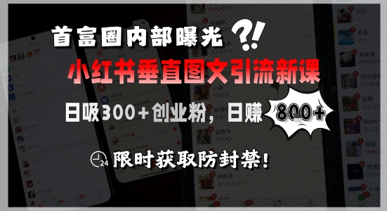 首富圈内部曝光小红书垂直图文引流新课，日吸300+创业粉，日入8张+，限时获取防封禁-仙女副业网