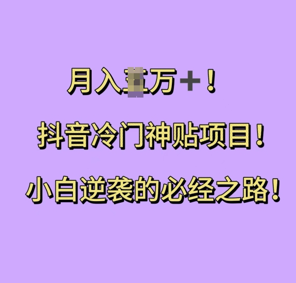 抖音冷门神贴项目，小白逆袭的必经之路，月入过W【揭秘】-仙女副业网