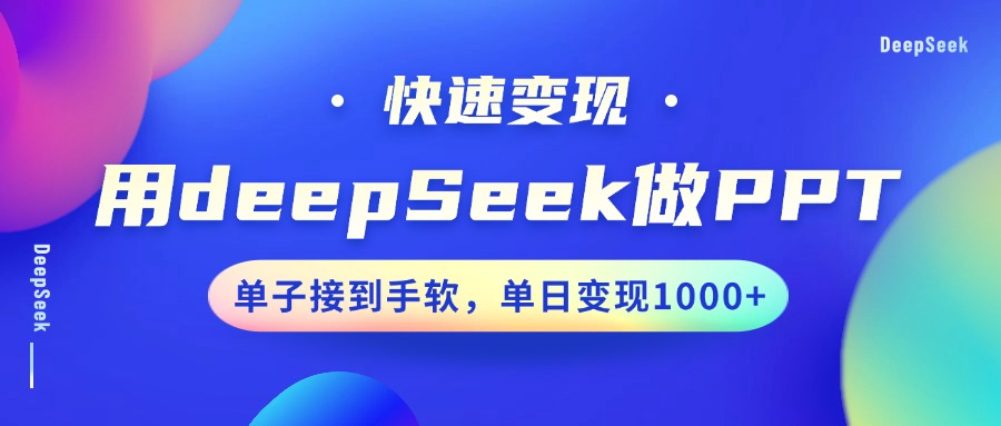 用DeepSeek做PPT，快速变现，单子接到手软，单日变现1000+-仙女副业网