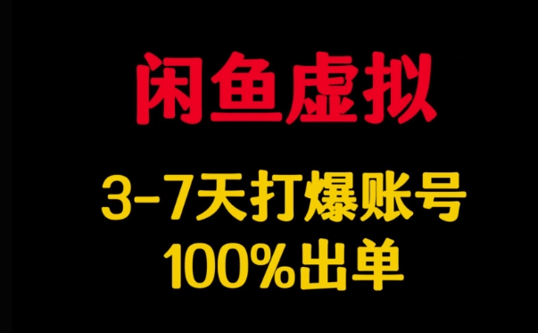 闲鱼虚拟详解，3-7天打爆账号，100%出单-仙女副业网