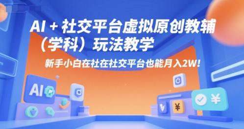 AI+小红书虚拟原创教辅(学科)玩法教学，新手小白在小红书也能月入2W-仙女副业网