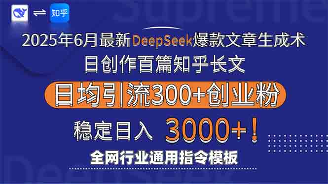 2025年6月最新Deepseek爆款文章生成术：日创作百篇知乎长文，日均引流3000-仙女副业网