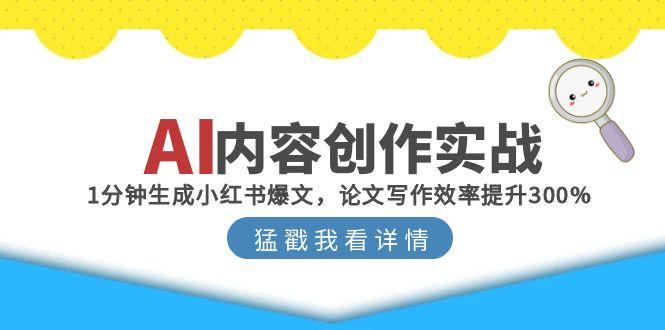AI内容创作实战：1分钟生成小红书爆文，论文写作效率提升300%-仙女副业网
