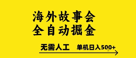 海外故事会全自动掘进，0人工，可矩阵，单机日入5张+【揭秘】-仙女副业网