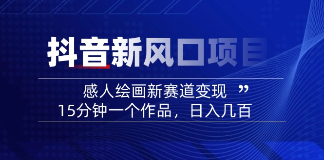 2025抖音新风口项目：感人绘画新赛道变现，15分钟一个作品，日入几百-仙女副业网