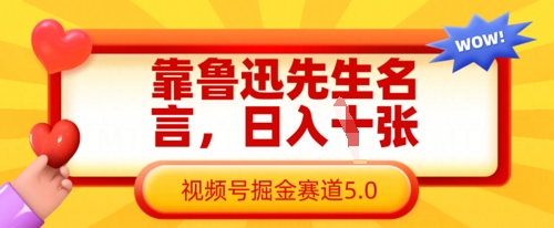 靠鲁迅先生名言，日入数张，视频号掘金赛道5.0-仙女副业网