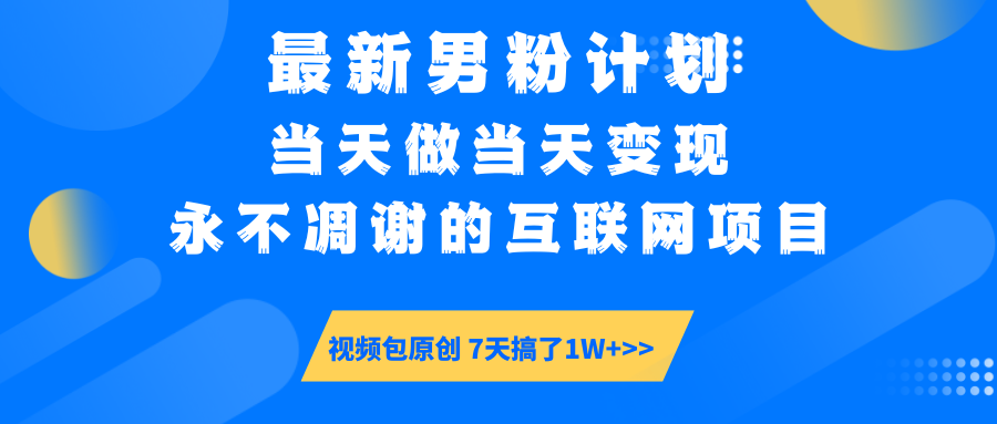 最新男粉计划6.0玩法，永不凋谢的互联网项目 当天做当天变现，视频包原...-仙女副业网