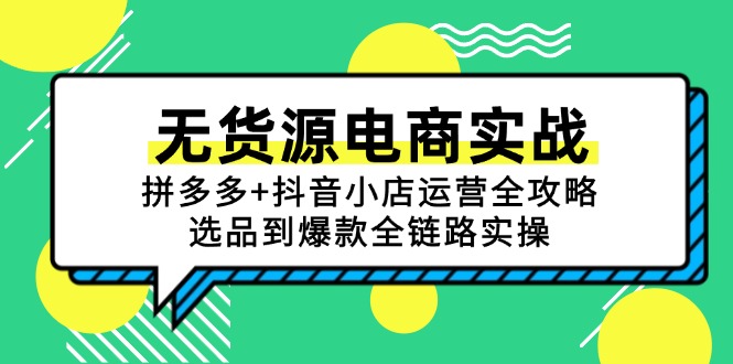 无货源电商实战：拼多多+抖音小店运营全攻略，选品到爆款全链路实操-仙女副业网