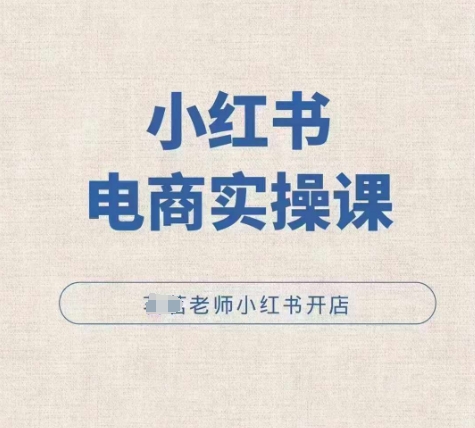 小红薯电商实操课，小红书开店实操必学课-仙女副业网