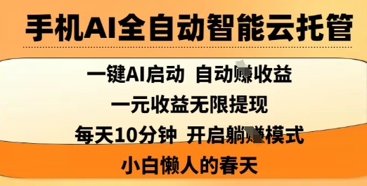 手机AI全自动智能云托管，一键AI启动，AI自动撸收益，支持1元无限体现，每天10分钟，小白懒人的春天【揭秘】-仙女副业网