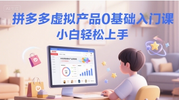 拼多多虚拟产品0基础入门课，小白轻松上手-仙女副业网