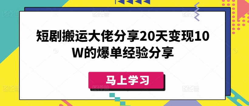 短剧搬运大佬分享20天变现10W的爆单经验分享-仙女副业网