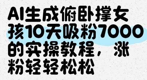 AI生成俯卧撑女孩，10天吸粉7000的实操教程，涨粉轻轻松松-仙女副业网