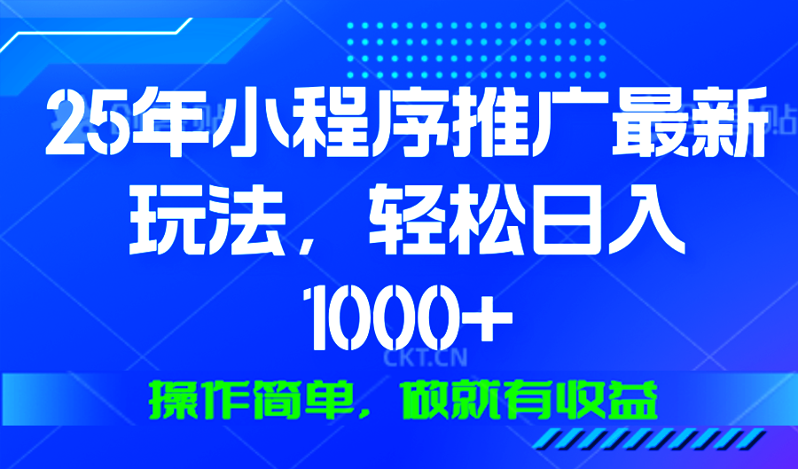 25年微信小程序推广最新玩法，轻松日入1000+，操作简单 做就有收益-仙女副业网