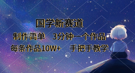 国学新赛道，制作简单，3分钟一个作品，每条作品10W+，手把手教学-仙女副业网