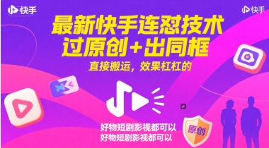 最新快手连怼技术，过原创+出同框，直接搬运，效果杠杠的，好物短剧影视都可以-仙女副业网