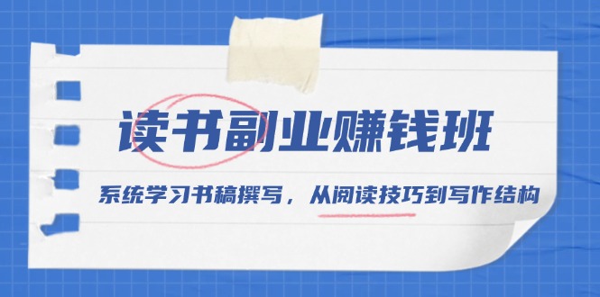 读书副业赚钱班，系统学习书稿撰写，从阅读技巧到写作结构-仙女副业网
