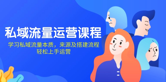 私域流量运营课程：学习私域流量本质，来源及搭建流程，轻松上手运营-仙女副业网