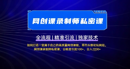 【网创课录制师私密课】如何打造一堂属于自己的高质量网创课程，网创课录制师私密课，日精准引流100+-仙女副业网