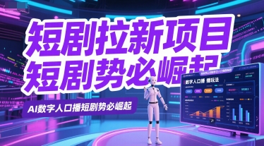 短剧拉新项目之数字人口播玩法，AI数字人口播短剧势必崛起-仙女副业网