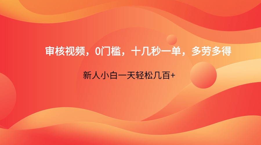 审核视频，0门槛，十几秒一单，多劳多得，新人小白一天轻松几百+-仙女副业网