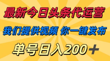 最新今日头条代运营，我们提供视频，你一键发布，单号日入200+【揭秘】-仙女副业网
