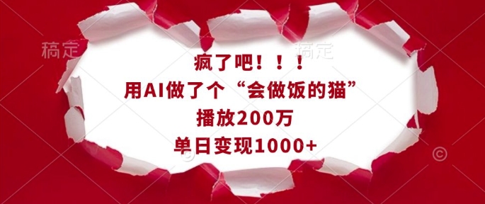 疯了吧！用AI做了个“会做饭的猫”，播放200万，单日变现1k-仙女副业网