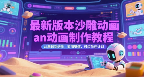 最新版本沙雕动画an动画制作教程，从基础到进阶，蓝海赛道，可过伙伴计划-仙女副业网