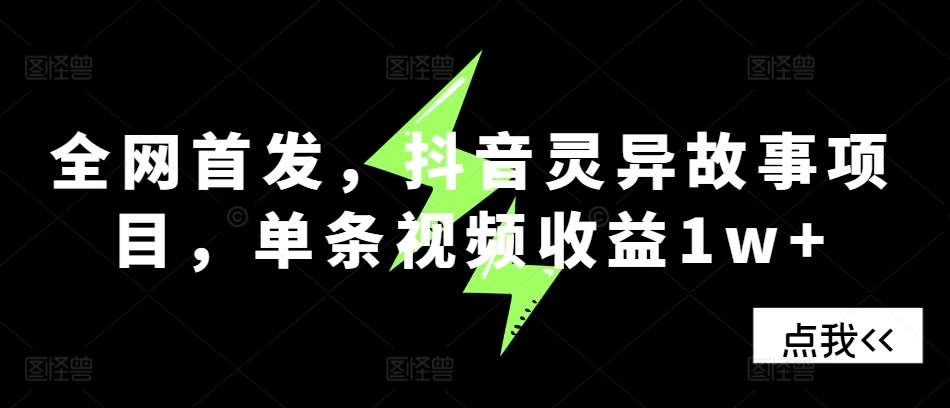 全网首发，抖音灵异故事项目，单条视频收益1w+-仙女副业网