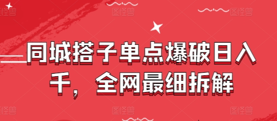 同城搭子单点爆破日入千，全网最细拆解-仙女副业网