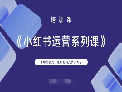 小红书运营系列课，思维的转变，是所有转变的开始-仙女副业网