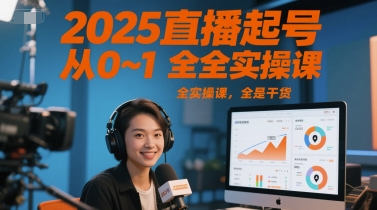 2025直播起号从0~1全实操课，全是干货-仙女副业网