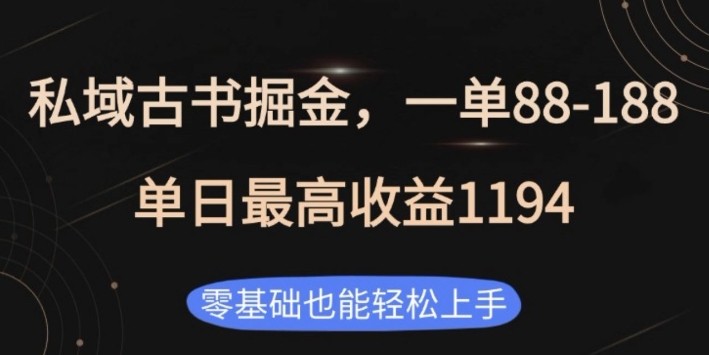 私域古书掘金项目，1单88-188，单日最高收益1194，零基础也能轻松上手【揭秘】-仙女副业网