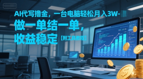 AI代写撸金，一台电脑轻松月入1-3W，做一单结一单，收益稳定【附工具教程】-仙女副业网