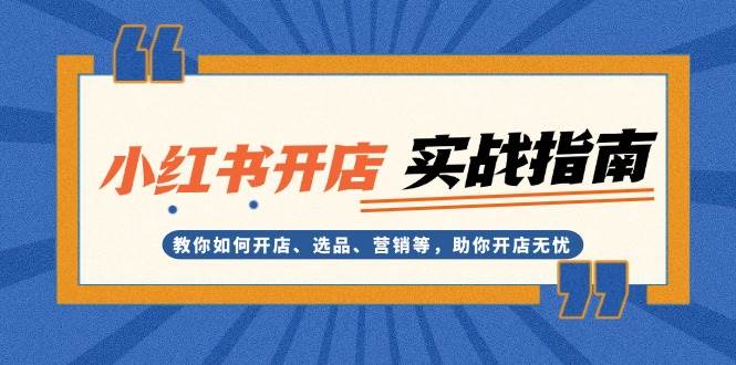 小红书开店实战指南：教你如何开店、选品、营销等，助你开店无忧-仙女副业网