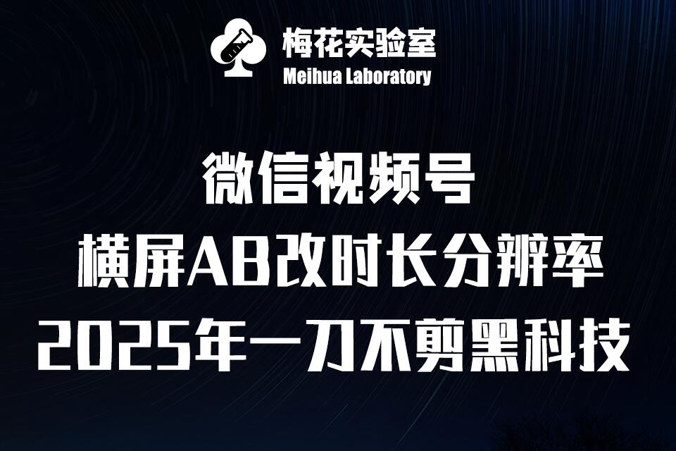 梅花实验室2025视频号最新一刀不剪黑科技，宽屏AB画中画+随机时长+帧率融合玩法-仙女副业网
