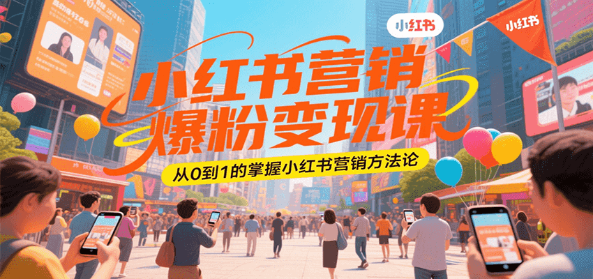 小红书营销爆粉变现课，从0到1的掌握小红书营销方法论-仙女副业网