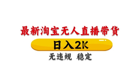 淘宝无人直播带货【最新】，日入2K，独家技术，无违规无封号，长期稳定，操作简单【揭秘】-仙女副业网