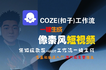 COZE(扣子)工作流一键生成像素风短视频，保姆级教程，零基础快速入门-仙女副业网