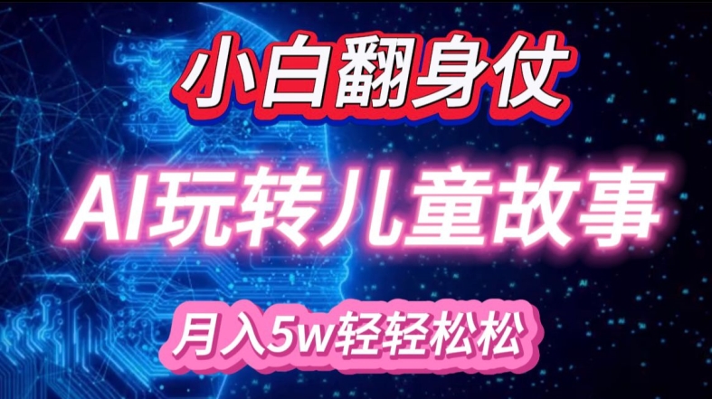 小白大翻身!靠AI玩转绘本故事，月入过W，轻松得很!-仙女副业网