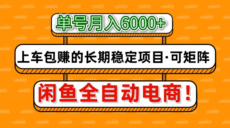闲鱼全自动电商，月入6000+，上车包赚的长期稳定项目【可矩阵放大】-仙女副业网