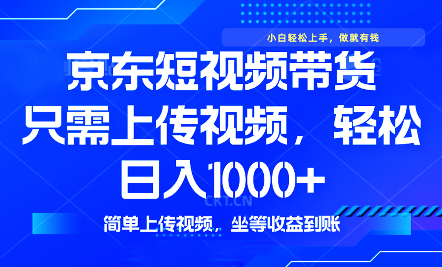 最新风口，京东短视频带货，只需上传视频，轻松日入1000+，无需剪辑，...-仙女副业网