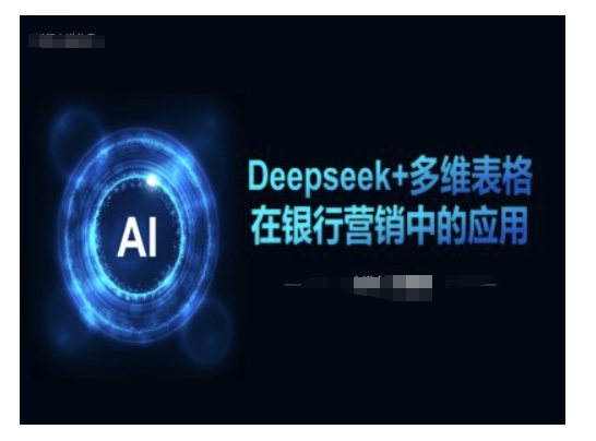 Deepseek+多维表格在银行营销场景中的应用-仙女副业网