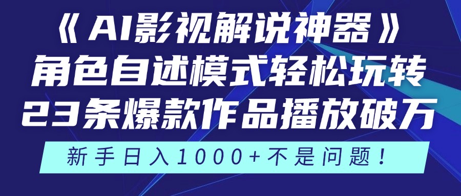 《AI影视解说神器》角色自述模式轻松玩转！23条爆款作品播放破万，3种...-仙女副业网