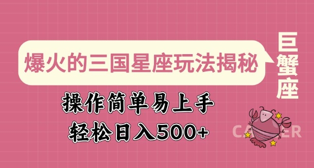 爆火的三国星座玩法揭秘，操作简单易上手，轻松日入多张-仙女副业网