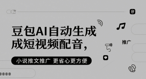 豆包AI自动生成短视频配音，小说推文推广更省心更方便-仙女副业网